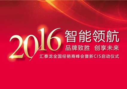 智能領航，品牌致勝——匯泰龍2016年度全國經(jīng)銷商峰會暨新CIS啟動儀式圓滿舉行